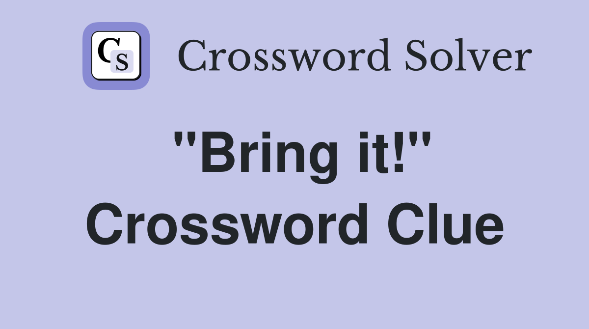 "Bring it!" Crossword Clue Answers Crossword Solver